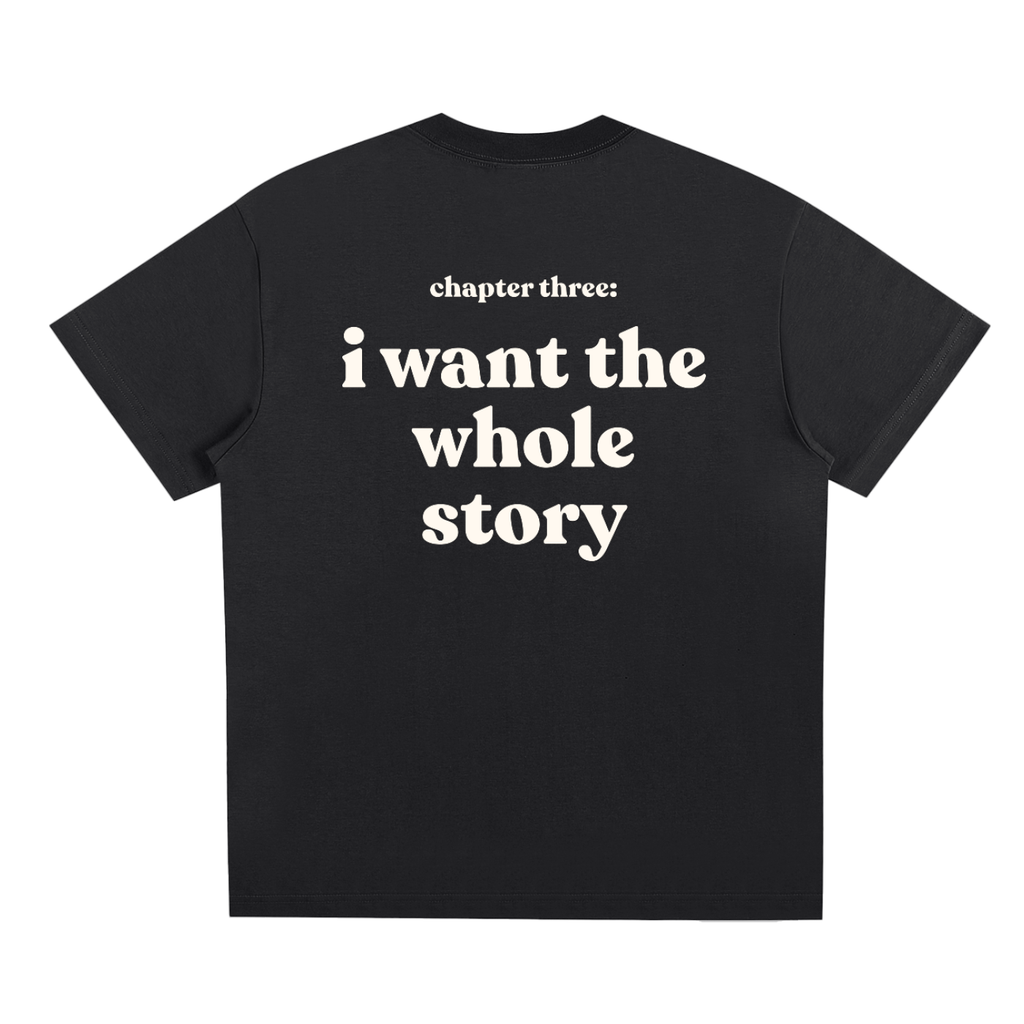 I Want the Whole Story Tee – Unisex Statement T-Shirt