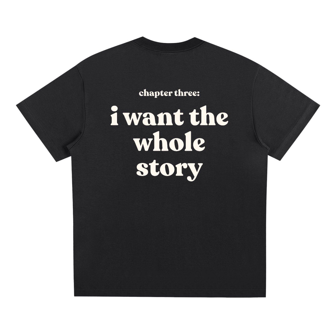 I Want the Whole Story Tee – Unisex Statement T-Shirt
