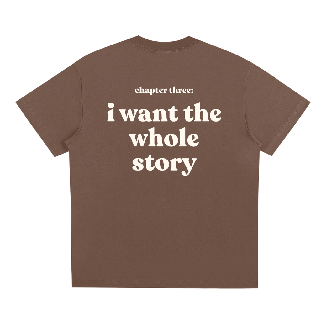 I Want the Whole Story Tee – Unisex Statement T-Shirt