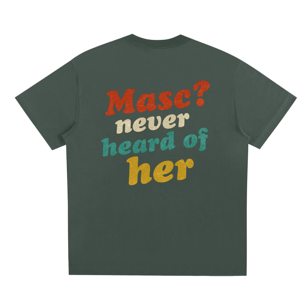Masc? Never Heard of Her Tee – Unisex Statement T-Shirt