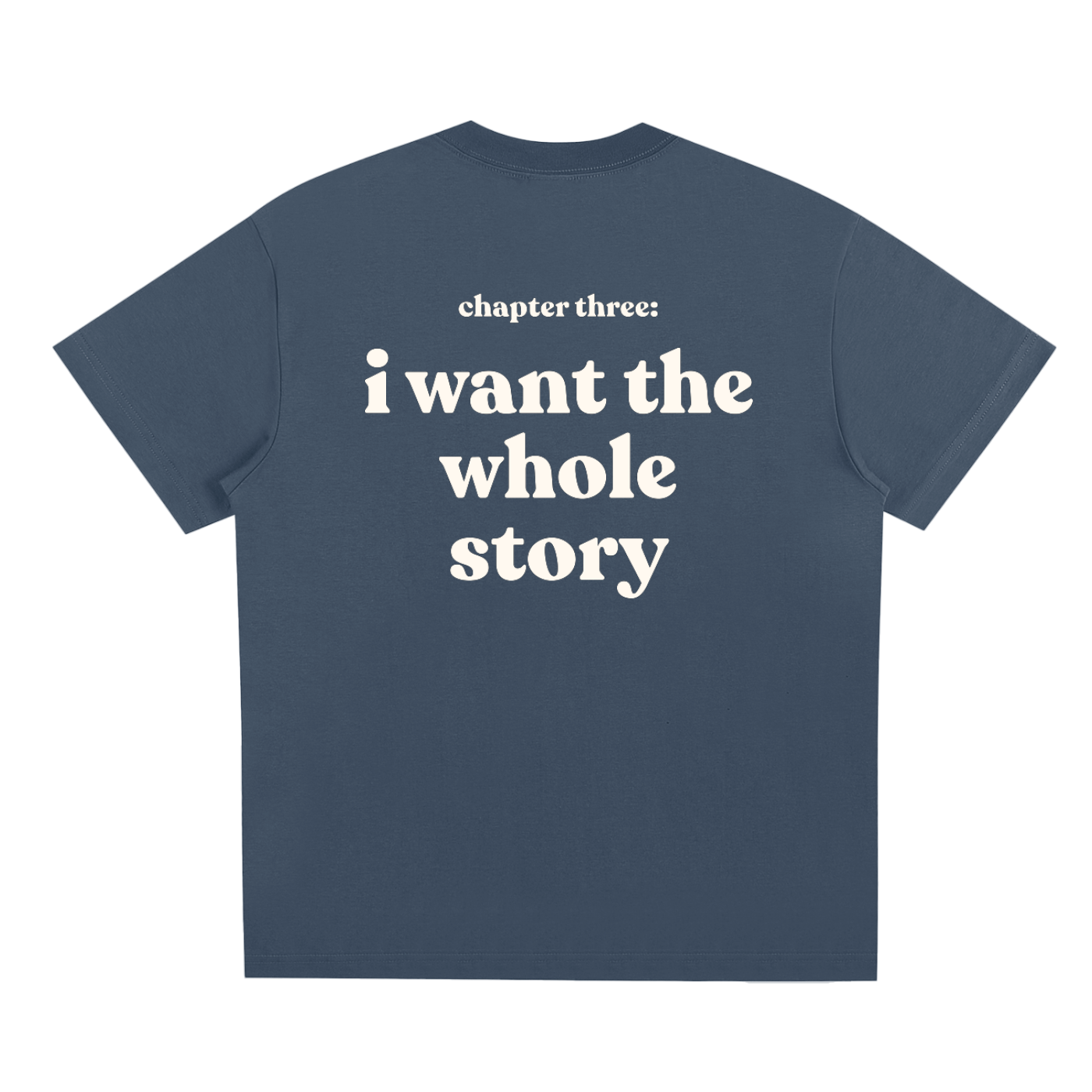 I Want the Whole Story Tee – Unisex Statement T-Shirt