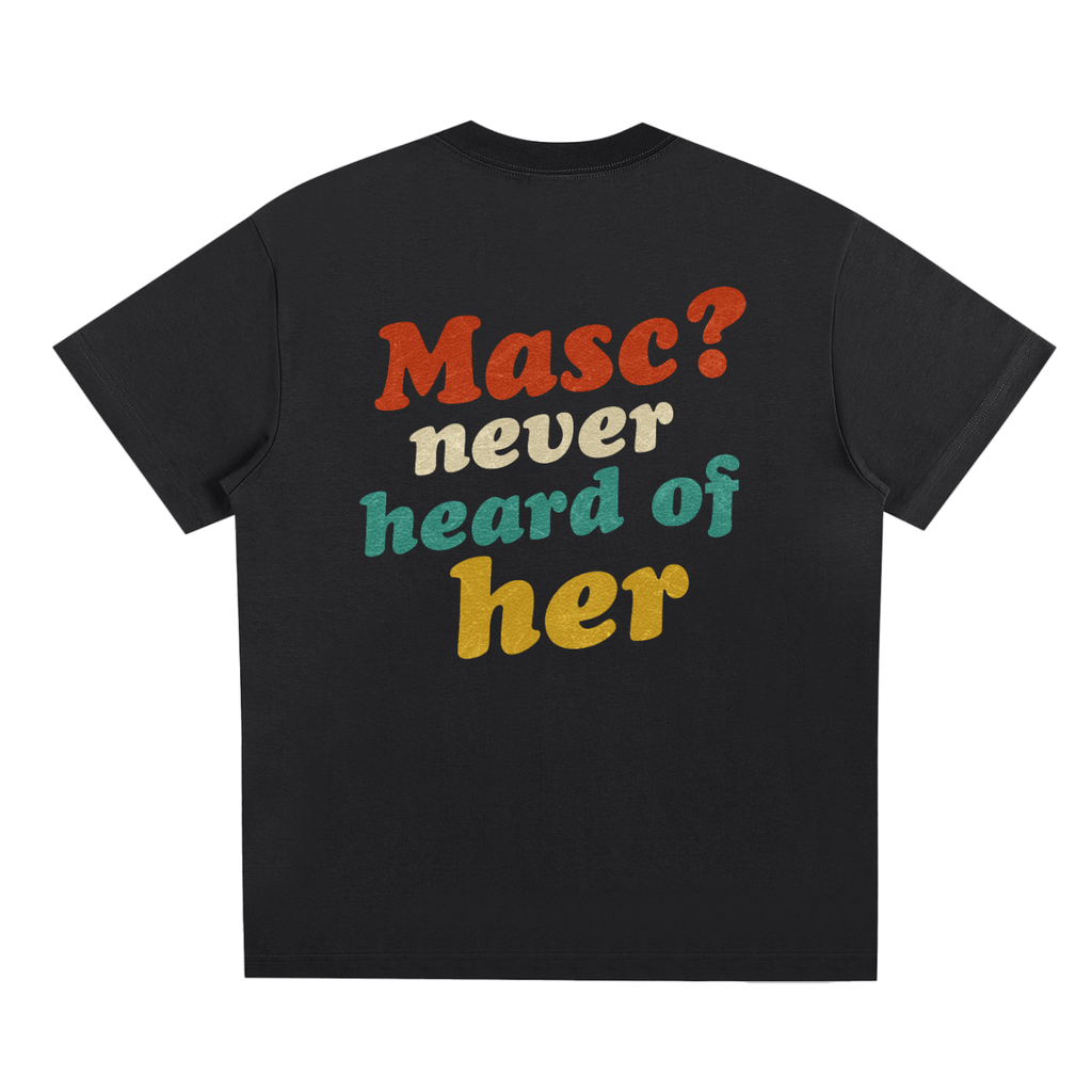 Masc? Never Heard of Her Tee – Unisex Statement T-Shirt